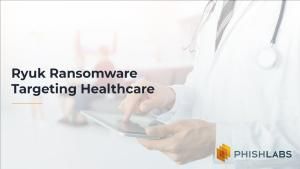 Ryuk Ransomware Targeting Healthcare